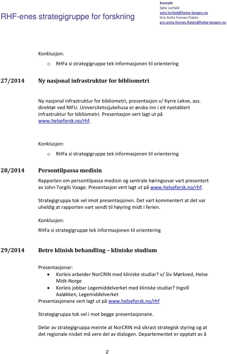 direktør ved NIFU. Universitetssjukehusa er ønska inn i eit nyetablert infrastruktur for bibliometri. Presentasjon vert lagt ut på www.helseforsk.no/rhf.