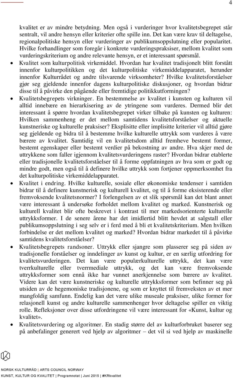 Hvilke forhandlinger som foregår i konkrete vurderingspraksiser, mellom kvalitet som vurderingskriterium og andre relevante hensyn, er et interessant spørsmål. Kvalitet som kulturpolitisk virkemiddel.