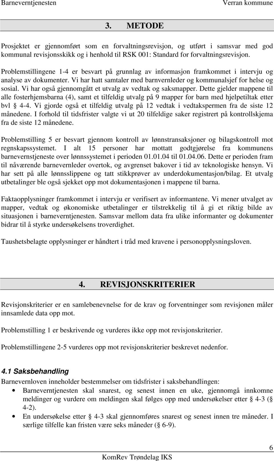 Vi har også gjennomgått et utvalg av vedtak og saksmapper. Dette gjelder mappene til alle fosterhjemsbarna (4), samt et tilfeldig utvalg på 9 mapper for barn med hjelpetiltak etter bvl 4-4.