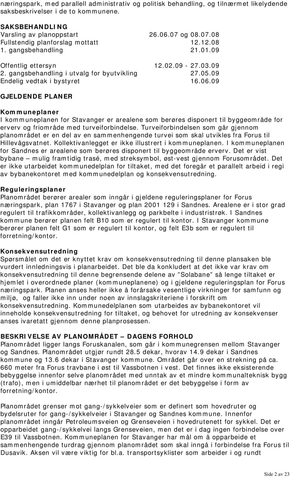 06.09 GJELDENDE PLANER Kommuneplaner I kommuneplanen for Stavanger er arealene som berøres disponert til byggeområde for erverv og friområde med turveiforbindelse.
