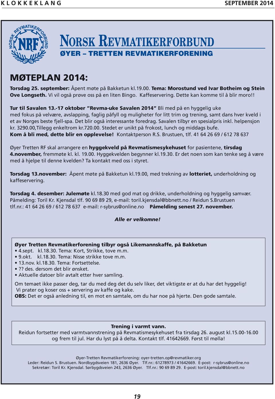 -17 oktober Revma-uke Savalen 2014 Bli med på en hyggelig uke med fokus på velvære, avslapping, faglig påfyll og muligheter for litt trim og trening, samt dans hver kveld i et av Norges beste