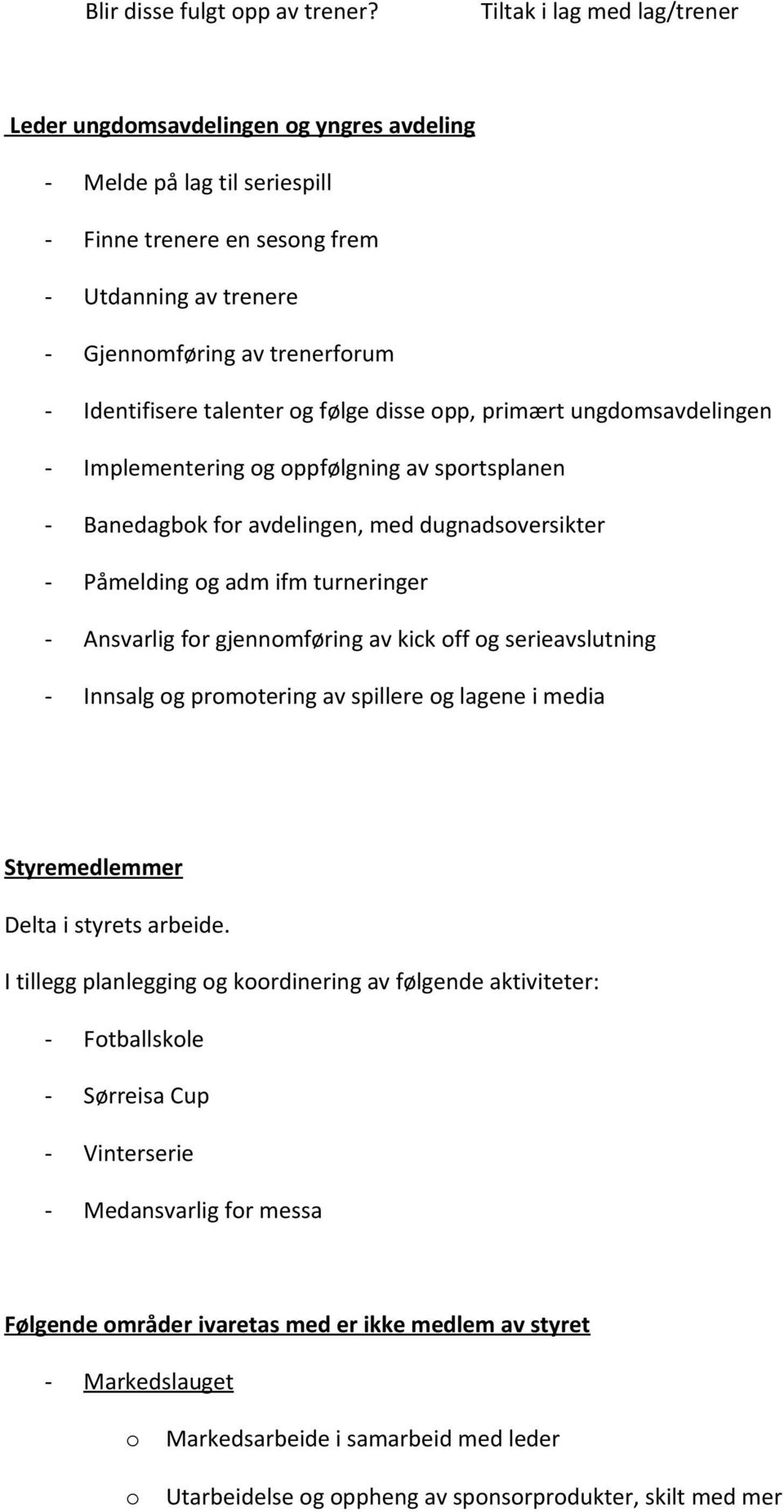 følge disse pp, primært ungdmsavdelingen - Implementering g ppfølgning av sprtsplanen - Banedagbk fr avdelingen, med dugnadsversikter - Påmelding g adm ifm turneringer - Ansvarlig fr gjennmføring av