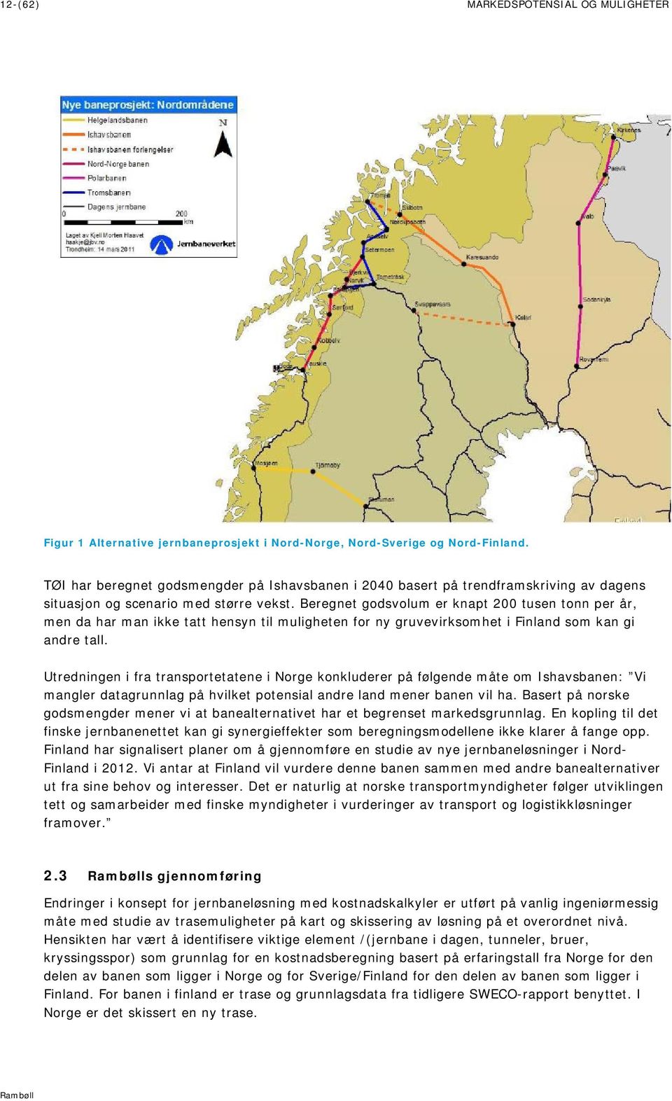 Beregnet godsvolum er knapt 200 tusen tonn per år, men da har man ikke tatt hensyn til muligheten for ny gruvevirksomhet i Finland som kan gi andre tall.