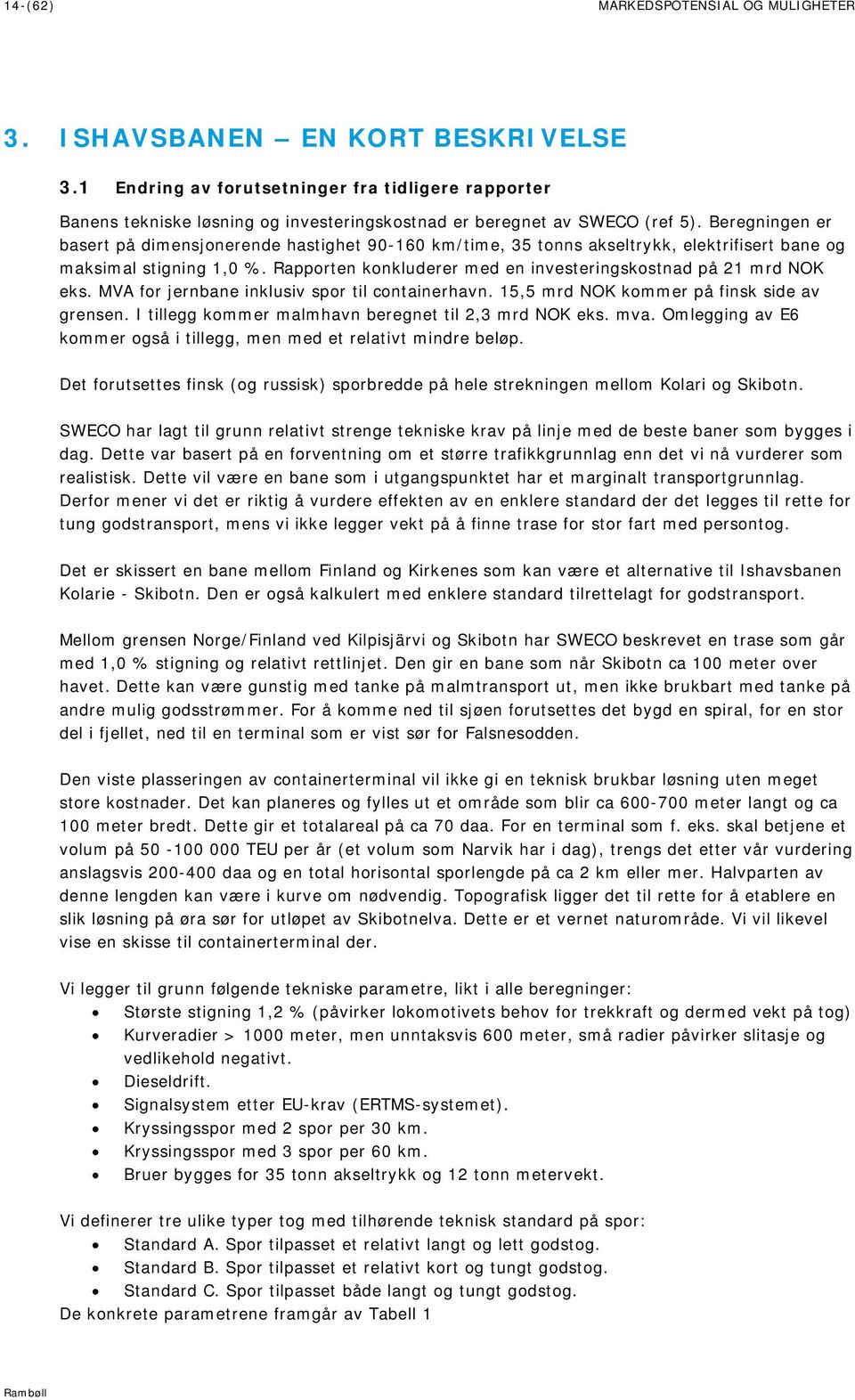 Beregningen er basert på dimensjonerende hastighet 90-160 km/time, 35 tonns akseltrykk, elektrifisert bane og maksimal stigning 1,0 %.