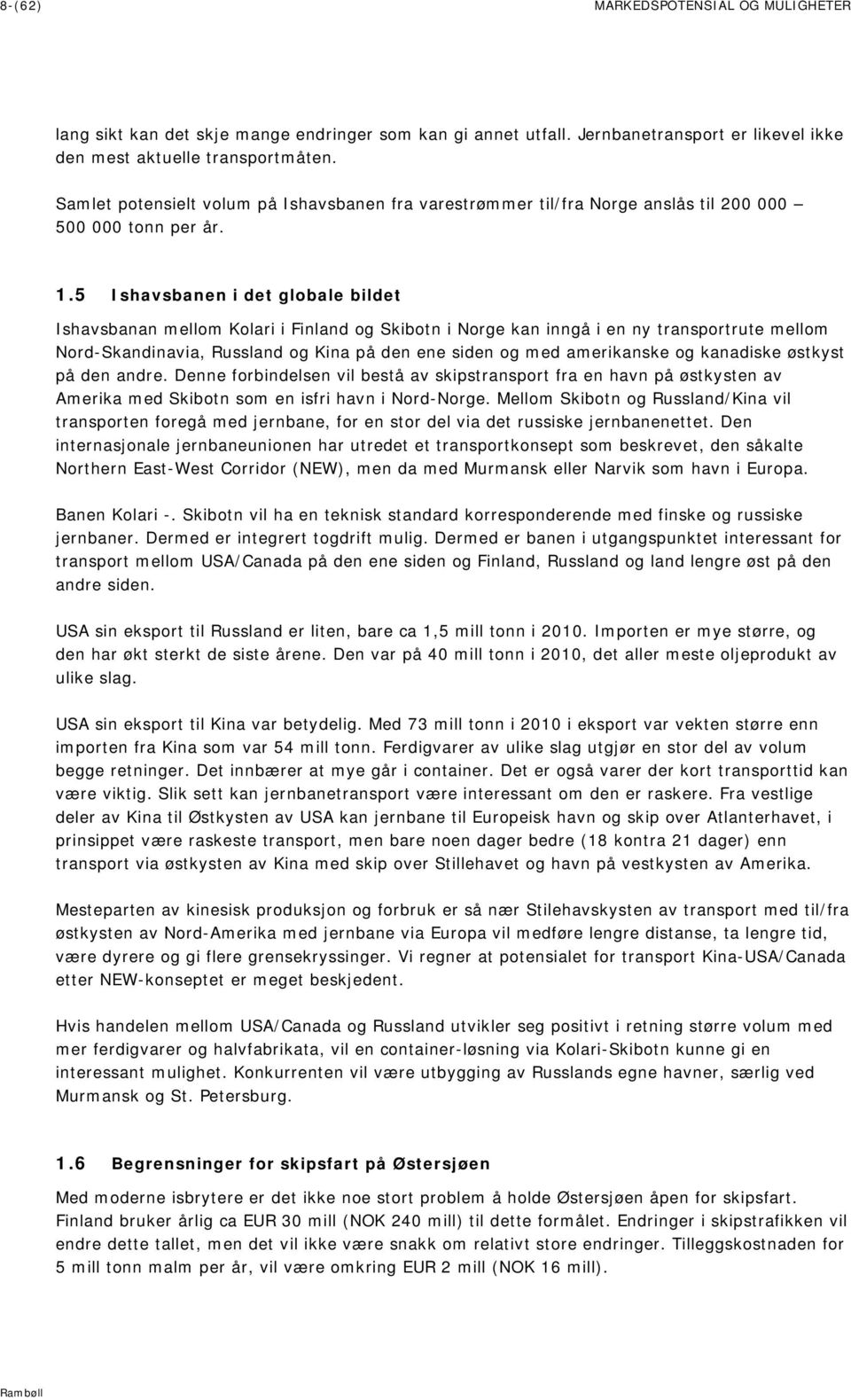 5 Ishavsbanen i det globale bildet Ishavsbanan mellom Kolari i Finland og Skibotn i Norge kan inngå i en ny transportrute mellom Nord-Skandinavia, Russland og Kina på den ene siden og med amerikanske