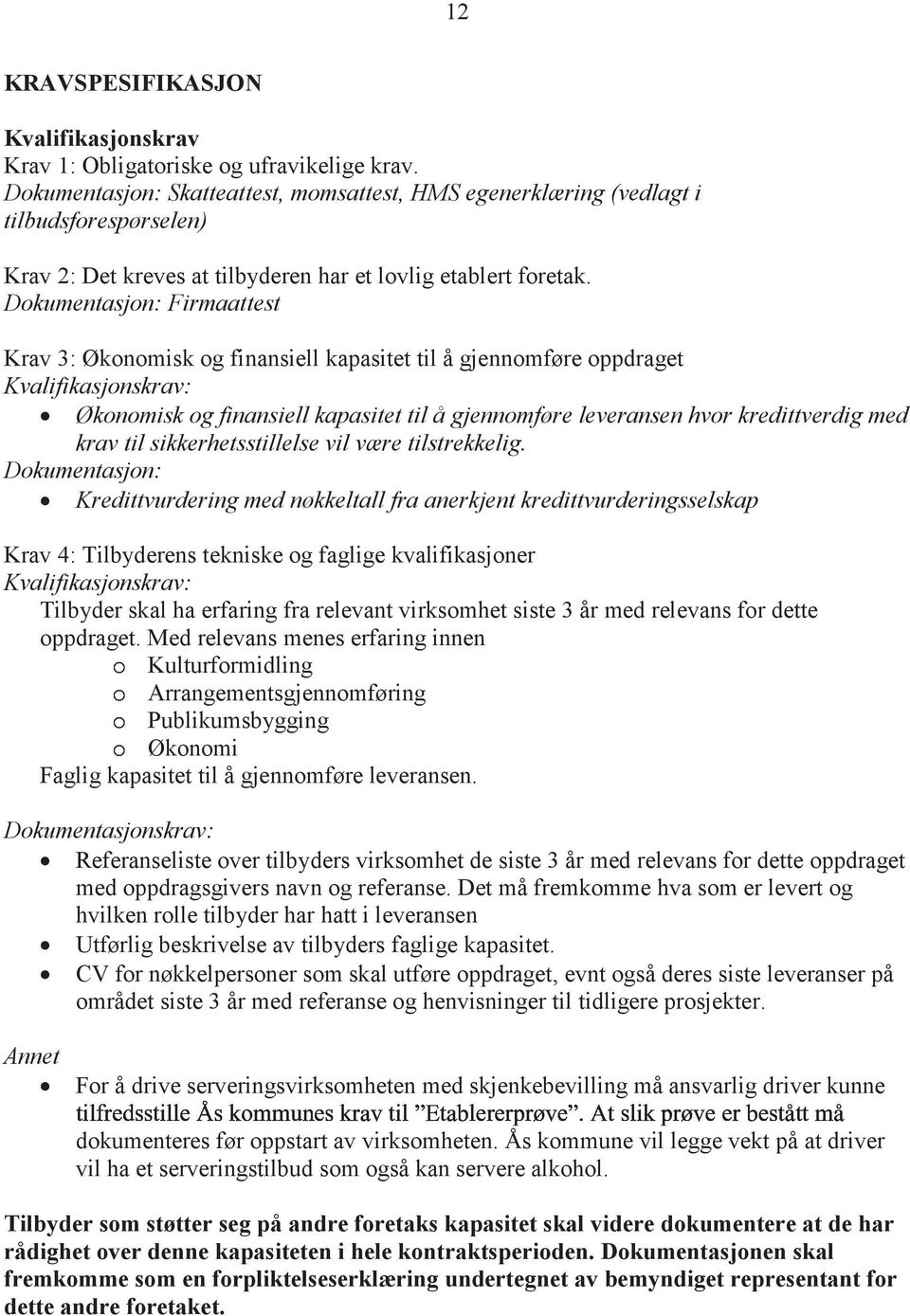 Dokumentasjon: Firmaattest Krav 3: Økonomisk og finansiell kapasitet til å gjennomføre oppdraget Kvalifikasjonskrav: Økonomisk og finansiell kapasitet til å gjennomføre leveransen hvor kredittverdig