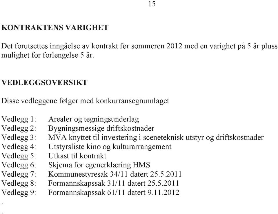 MVA knyttet til investering i sceneteknisk utstyr og driftskostnader Vedlegg 4: Utstyrsliste kino og kulturarrangement Vedlegg 5: Utkast til kontrakt Vedlegg 6: