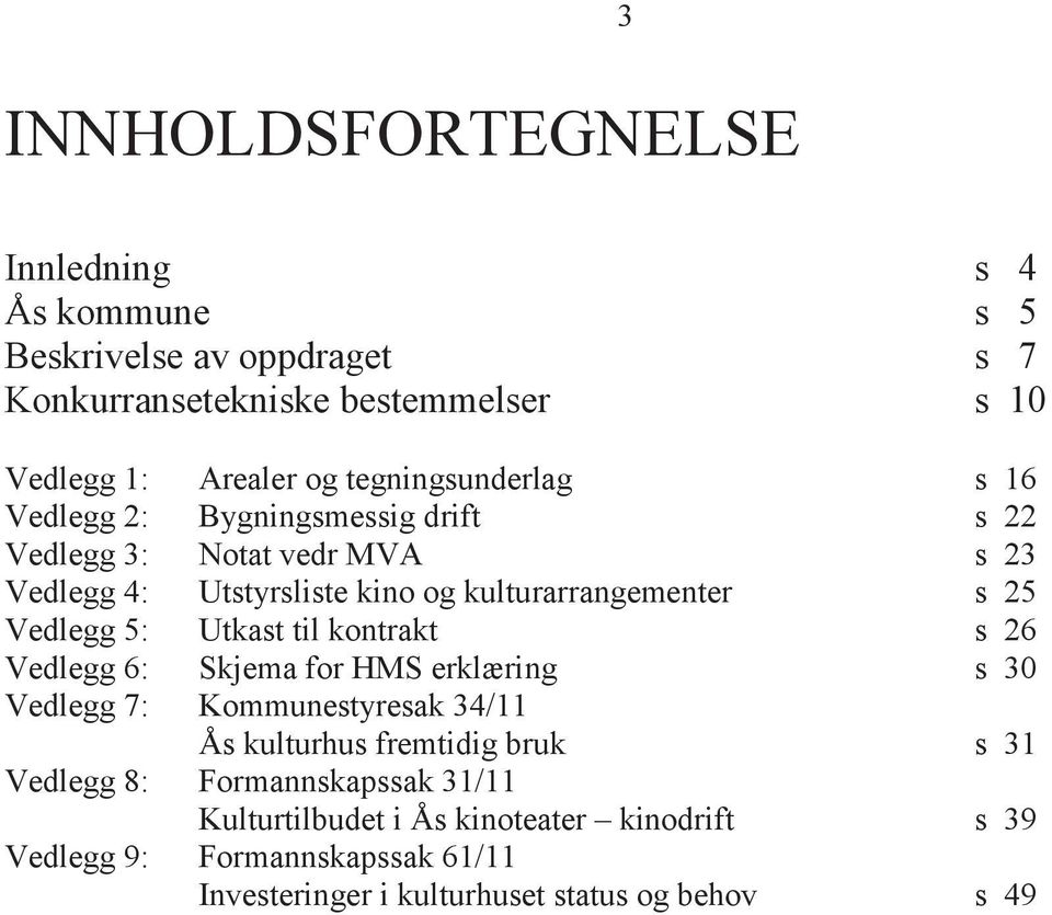 25 Vedlegg 5: Utkast til kontrakt s 26 Vedlegg 6: Skjema for HMS erklæring s 30 Vedlegg 7: Kommunestyresak 34/11 Ås kulturhus fremtidig bruk s 31