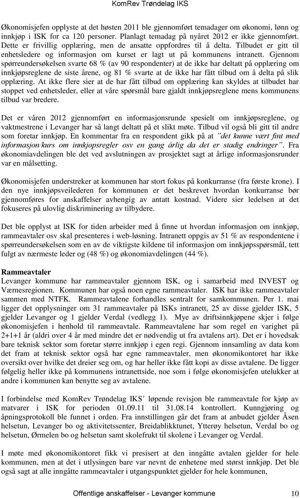 Gjennom spørreundersøkelsen svarte 68 % (av 90 respondenter) at de ikke har deltatt på opplæring om innkjøpsreglene de siste årene, og 81 % svarte at de ikke har fått tilbud om å delta på slik