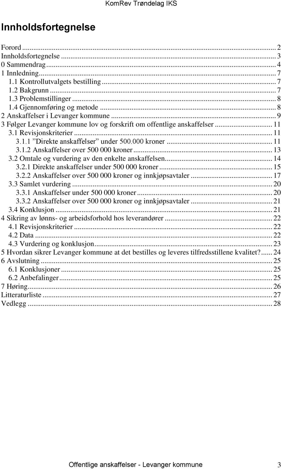 000 kroner... 11 3.1.2 Anskaffelser over 500 000 kroner... 13 3.2 Omtale og vurdering av den enkelte anskaffelsen... 14 3.2.1 Direkte anskaffelser under 500 000 kroner... 15 3.2.2 Anskaffelser over 500 000 kroner og innkjøpsavtaler.