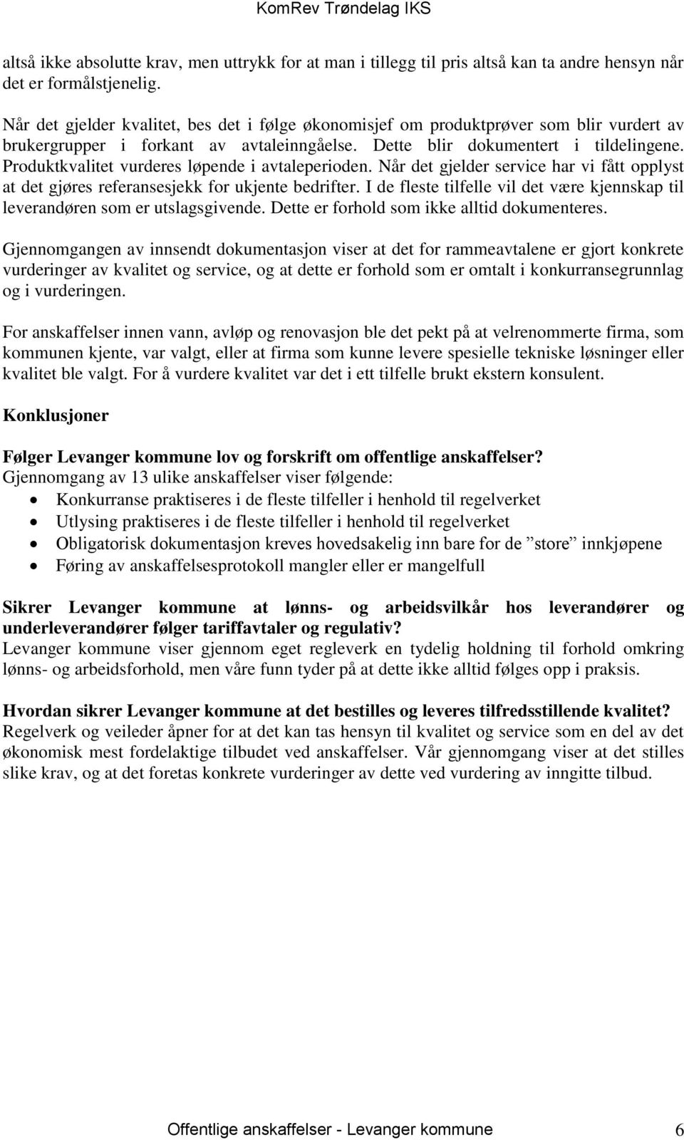 Produktkvalitet vurderes løpende i avtaleperioden. Når det gjelder service har vi fått opplyst at det gjøres referansesjekk for ukjente bedrifter.