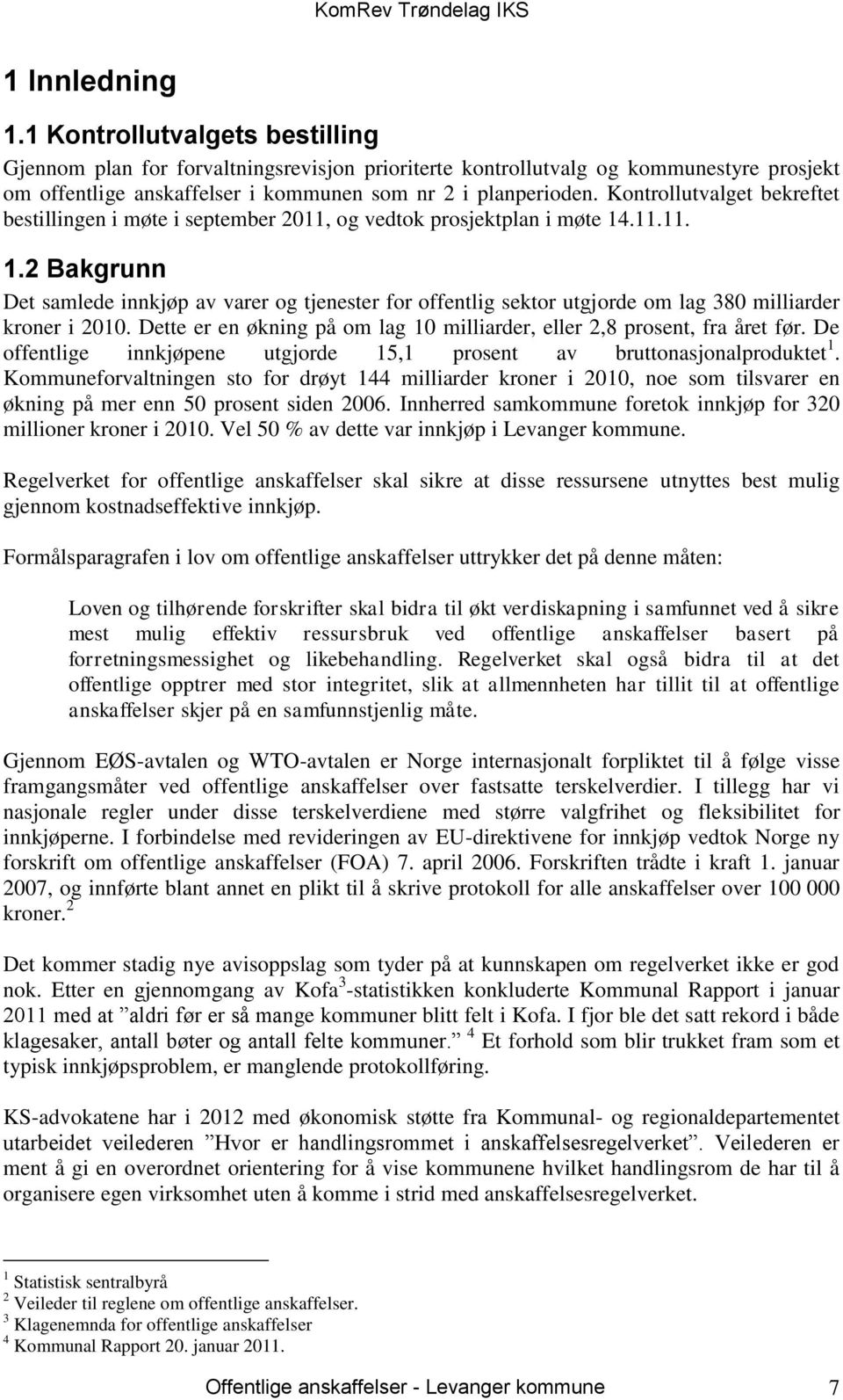 .11.11. 1.2 Bakgrunn Det samlede innkjøp av varer og tjenester for offentlig sektor utgjorde om lag 380 milliarder kroner i 2010.