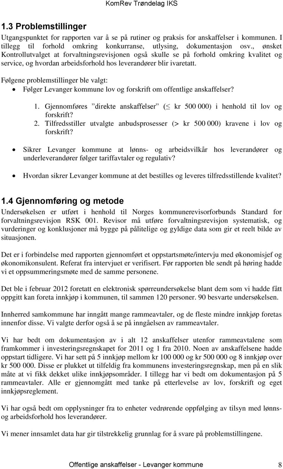 Følgene problemstillinger ble valgt: Følger Levanger kommune lov og forskrift om offentlige anskaffelser? 1. Gjennomføres direkte anskaffelser ( kr 500 000) i henhold til lov og forskrift? 2.