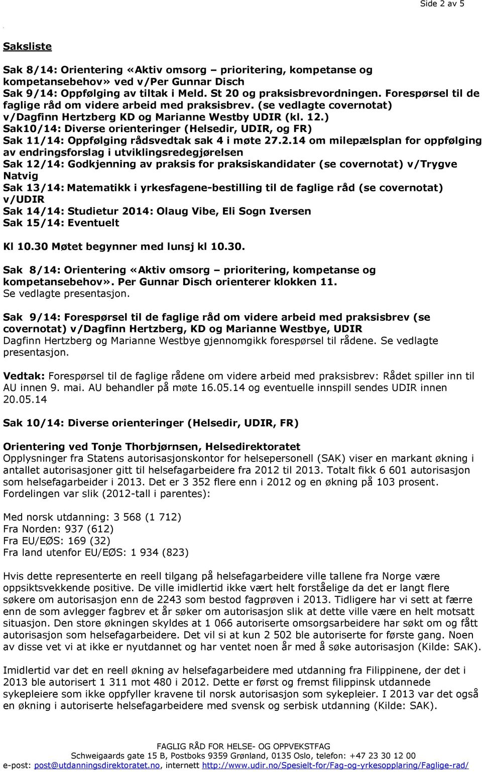 ) Sak10/14: Diverse orienteringer (Helsedir, UDIR, og FR) Sak 11/14: Oppfølging rådsvedtak sak 4 i møte 27