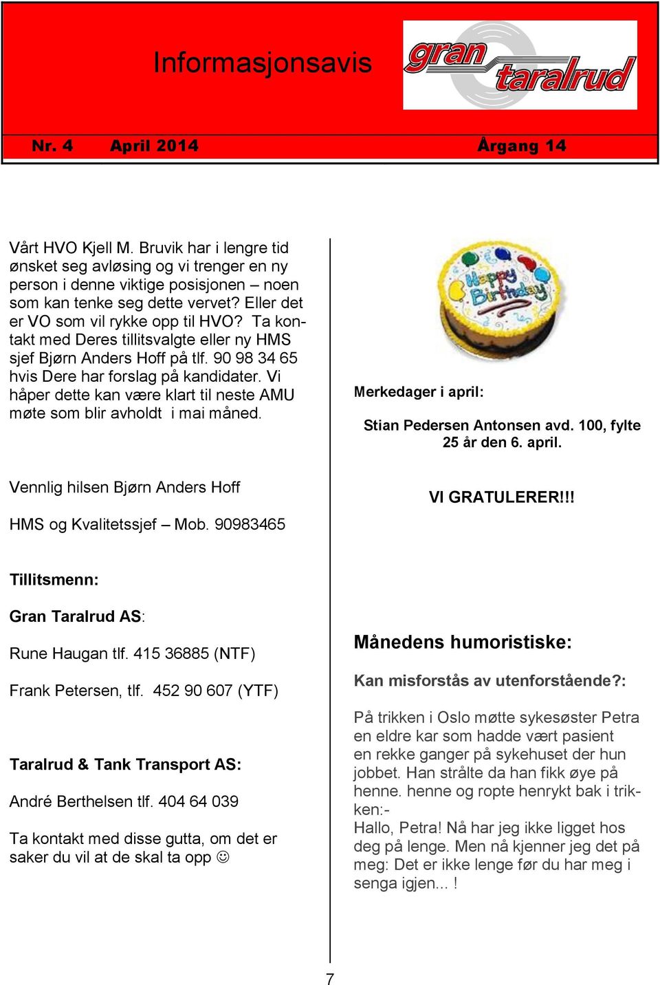 Vi håper dette kan være klart til neste AMU møte som blir avholdt i mai måned. Merkedager i april: Stian Pedersen Antonsen avd. 100, fylte 25 år den 6. april. Vennlig hilsen Bjørn Anders Hoff HMS og Kvalitetssjef Mob.