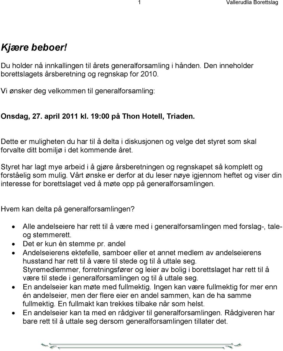 Dette er muligheten du har til å delta i diskusjonen og velge det styret som skal forvalte ditt bomiljø i det kommende året.