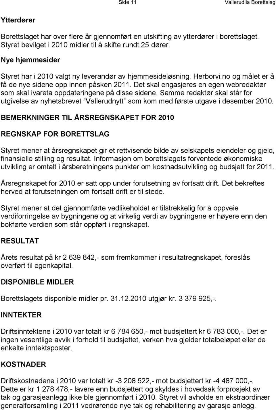 Det skal engasjeres en egen webredaktør som skal ivareta oppdateringene på disse sidene. Samme redaktør skal står for utgivelse av nyhetsbrevet Vallerudnytt som kom med første utgave i desember 2010.