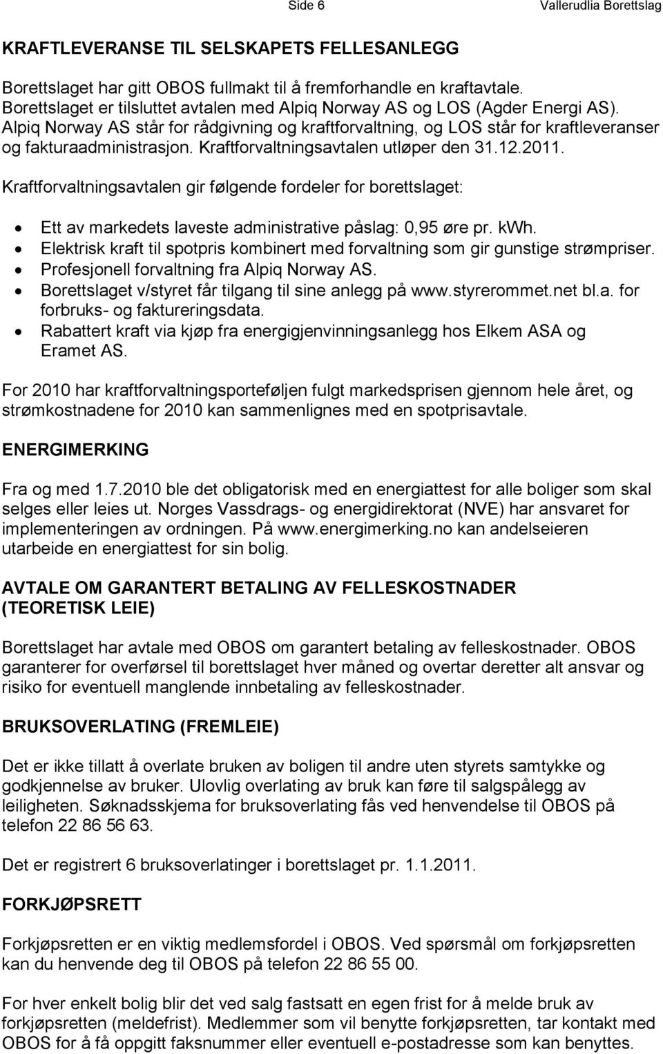 Kraftforvaltningsavtalen utløper den 31.12.2011. Kraftforvaltningsavtalen gir følgende fordeler for borettslaget: Ett av markedets laveste administrative påslag: 0,95 øre pr. kwh.