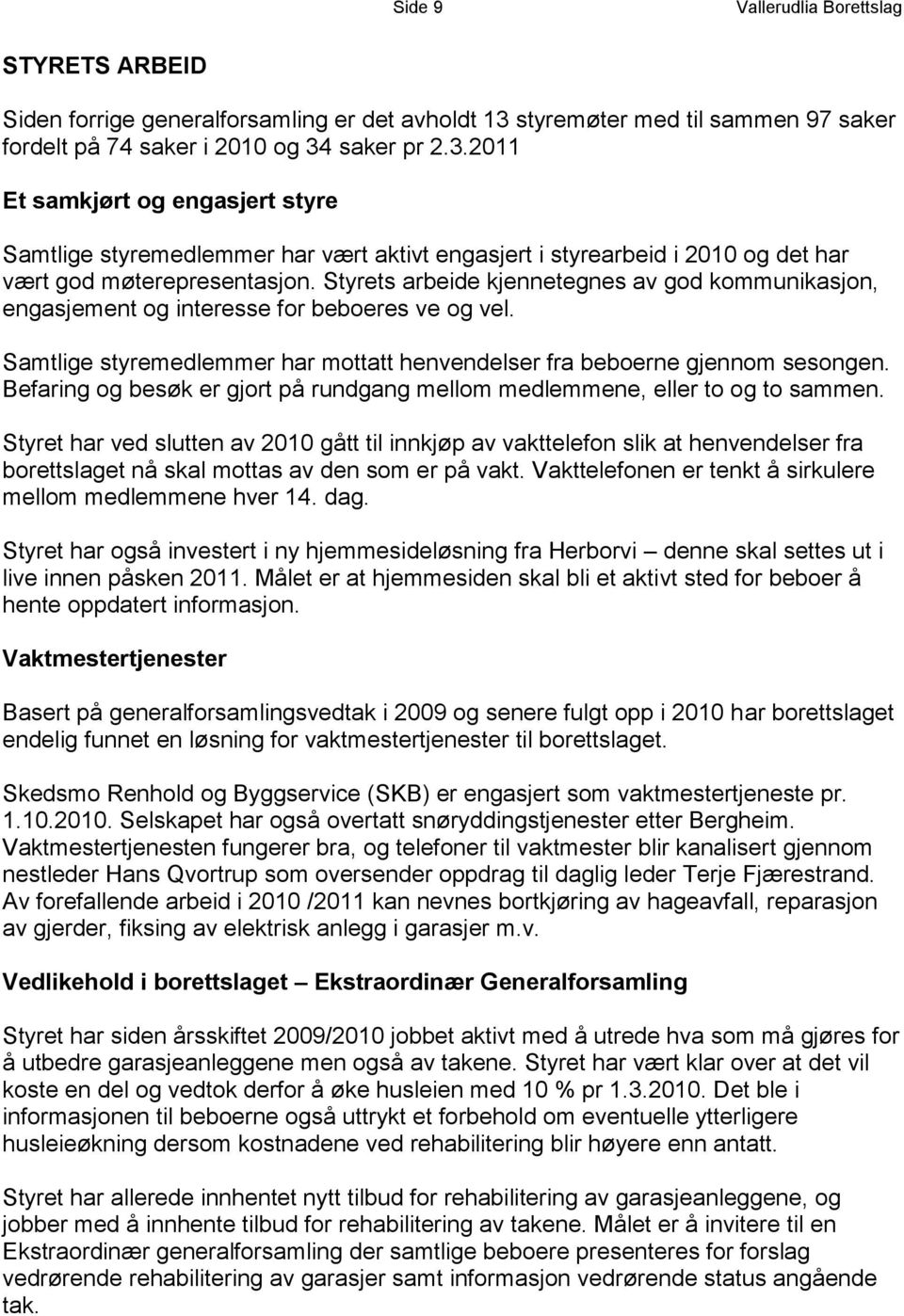 saker pr 2.3.2011 Et samkjørt og engasjert styre Samtlige styremedlemmer har vært aktivt engasjert i styrearbeid i 2010 og det har vært god møterepresentasjon.