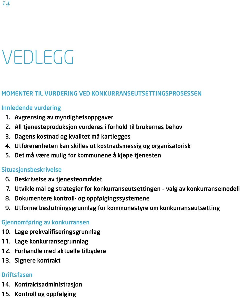 Beskrivelse av tjenesteområdet 7. Utvikle mål og strategier for konkurranseutsettingen valg av konkurransemodell 8. Dokumentere kontroll- og oppfølgingssystemene 9.