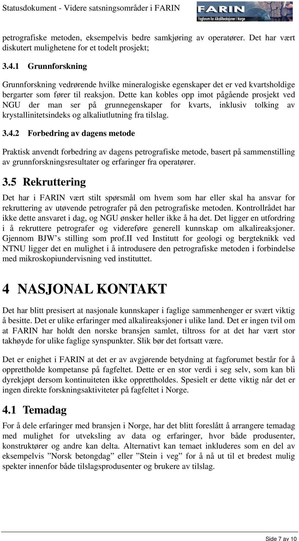 Dette kan kobles opp imot pågående prosjekt ved NGU der man ser på grunnegenskaper for kvarts, inklusiv tolking av krystallinitetsindeks og alkaliutlutning fra tilslag. 3.4.