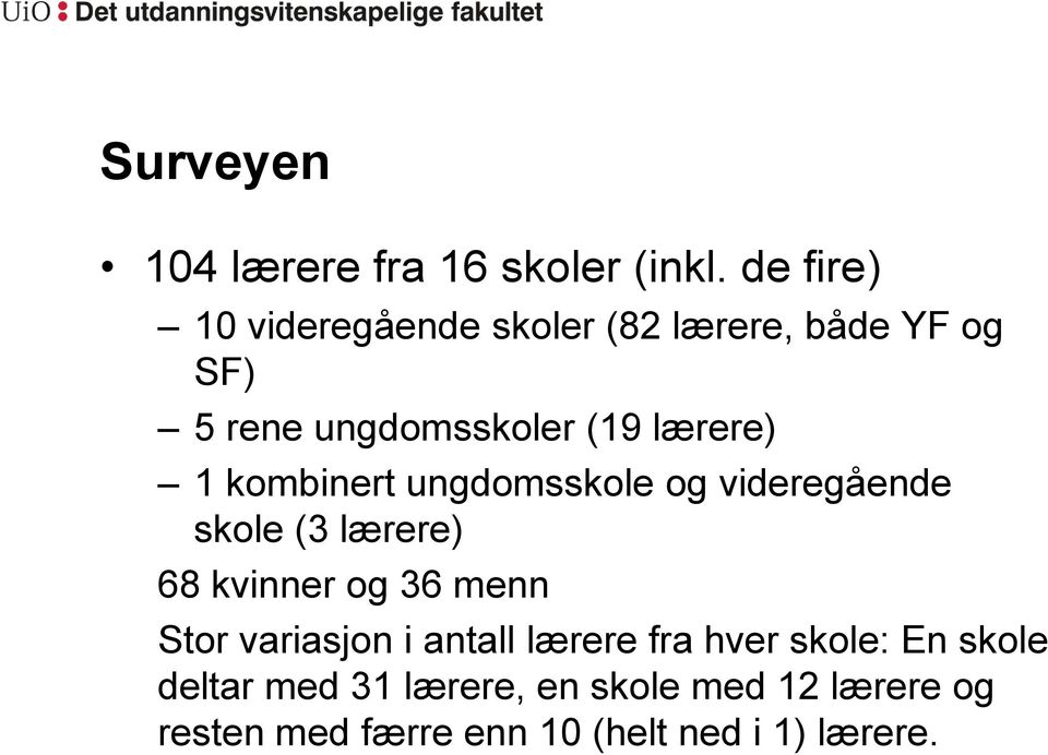 lærere) 1 kombinert ungdomsskole og videregående skole (3 lærere) 68 kvinner og 36 menn