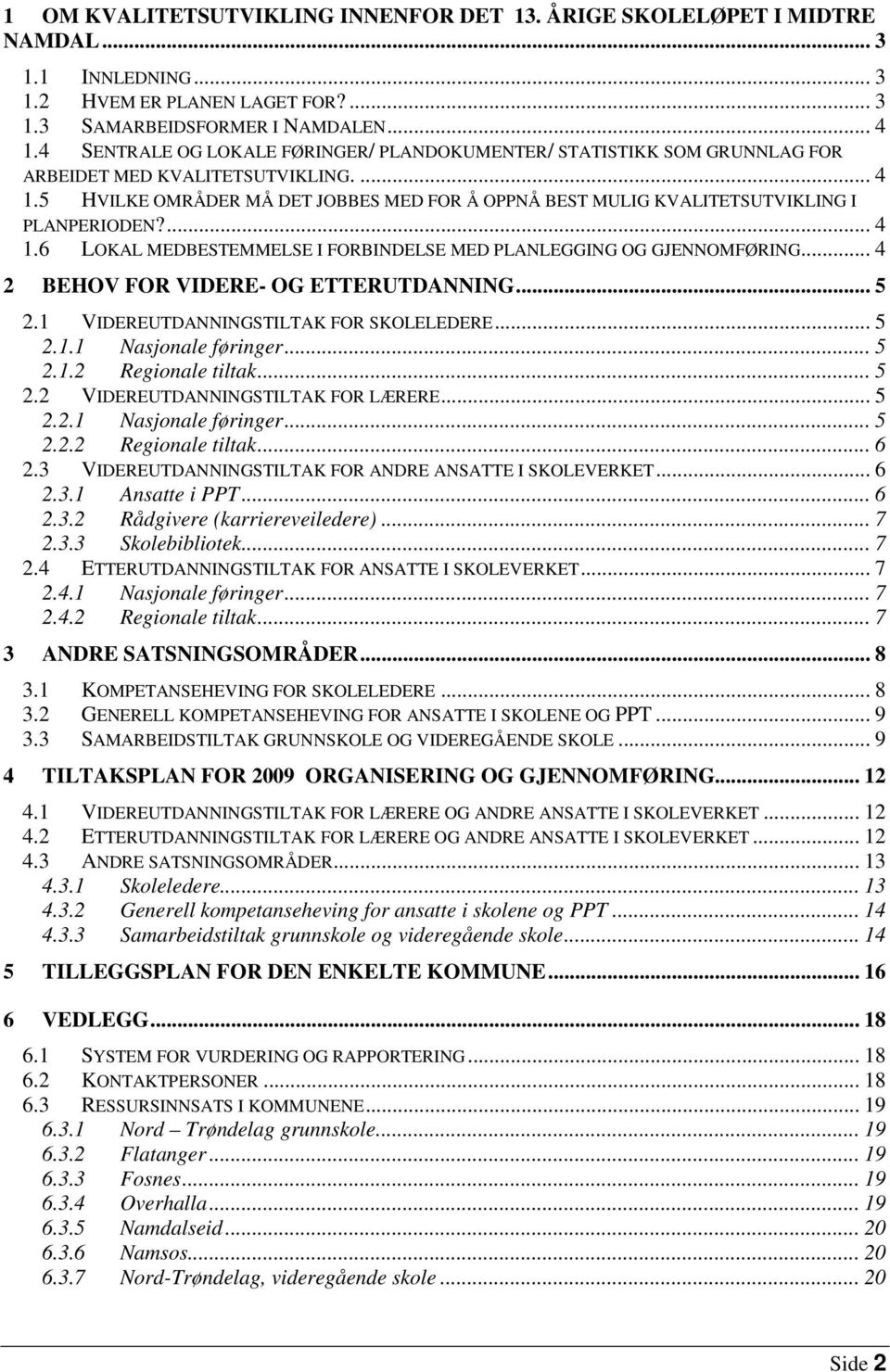 5 HVILKE OMRÅDER MÅ DET JOBBES MED FOR Å OPPNÅ BEST MULIG KVALITETSUTVIKLING I PLANPERIODEN?... 4 1.6 LOKAL MEDBESTEMMELSE I FORBINDELSE MED PLANLEGGING OG GJENNOMFØRING.