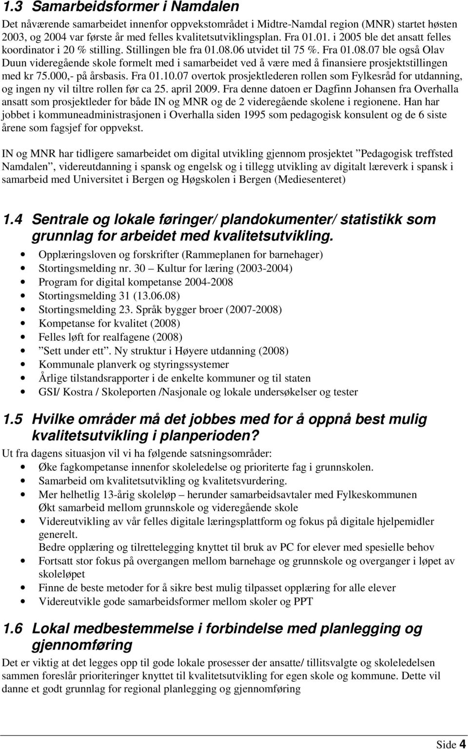 06 utvidet til 75 %. Fra 01.08.07 ble også Olav Duun videregående skole formelt med i samarbeidet ved å være med å finansiere prosjektstillingen med kr 75.000,- på årsbasis. Fra 01.10.