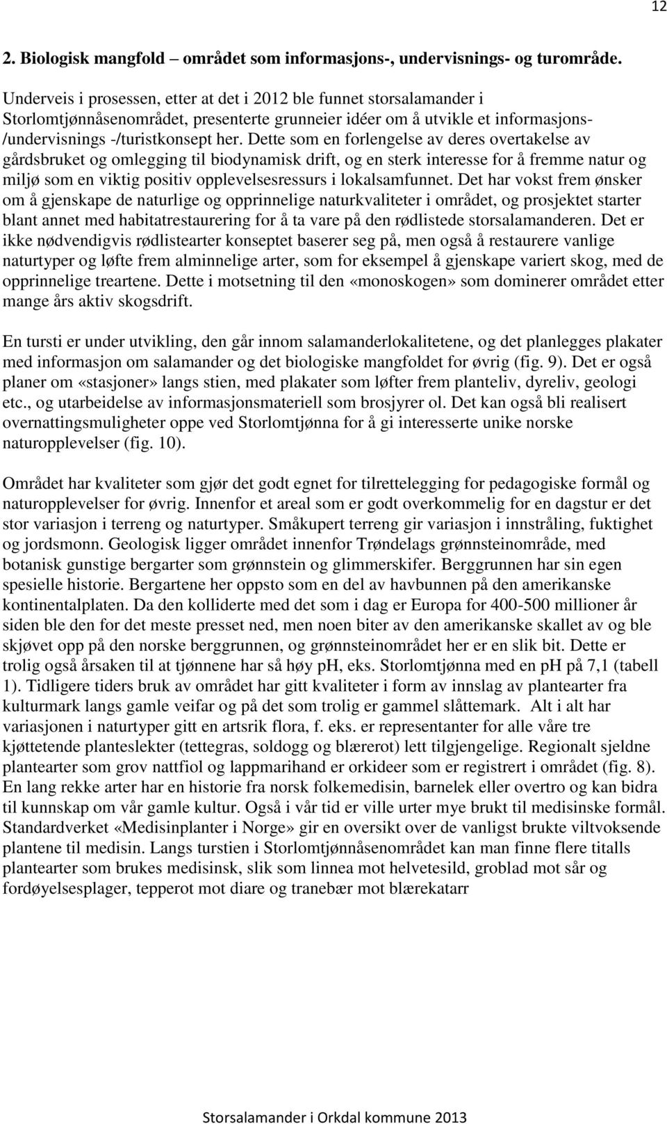 Dette som en forlengelse av deres overtakelse av gårdsbruket og omlegging til biodynamisk drift, og en sterk interesse for å fremme natur og miljø som en viktig positiv opplevelsesressurs i