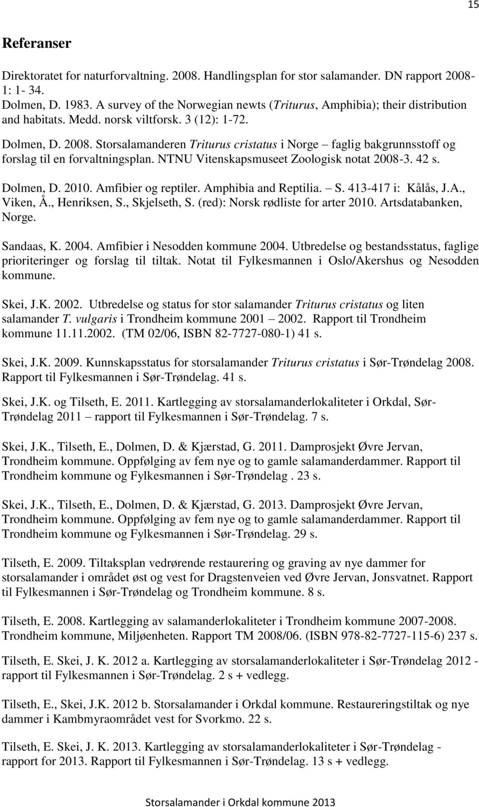 Storsalamanderen Triturus cristatus i Norge faglig bakgrunnsstoff og forslag til en forvaltningsplan. NTNU Vitenskapsmuseet Zoologisk notat 2008-3. 42 s. Dolmen, D. 2010. Amfibier og reptiler.