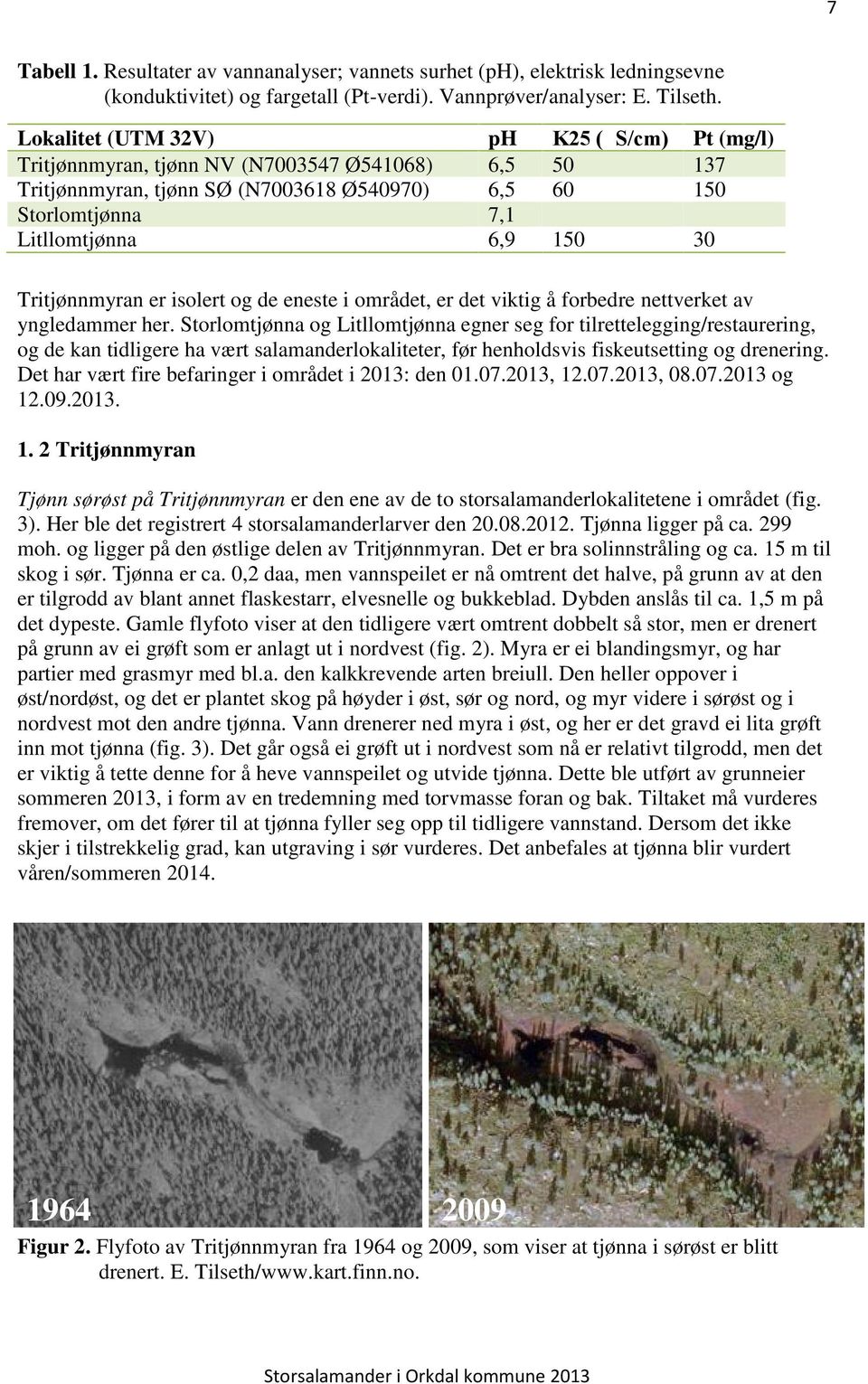 Tritjønnmyran er isolert og de eneste i området, er det viktig å forbedre nettverket av yngledammer her.