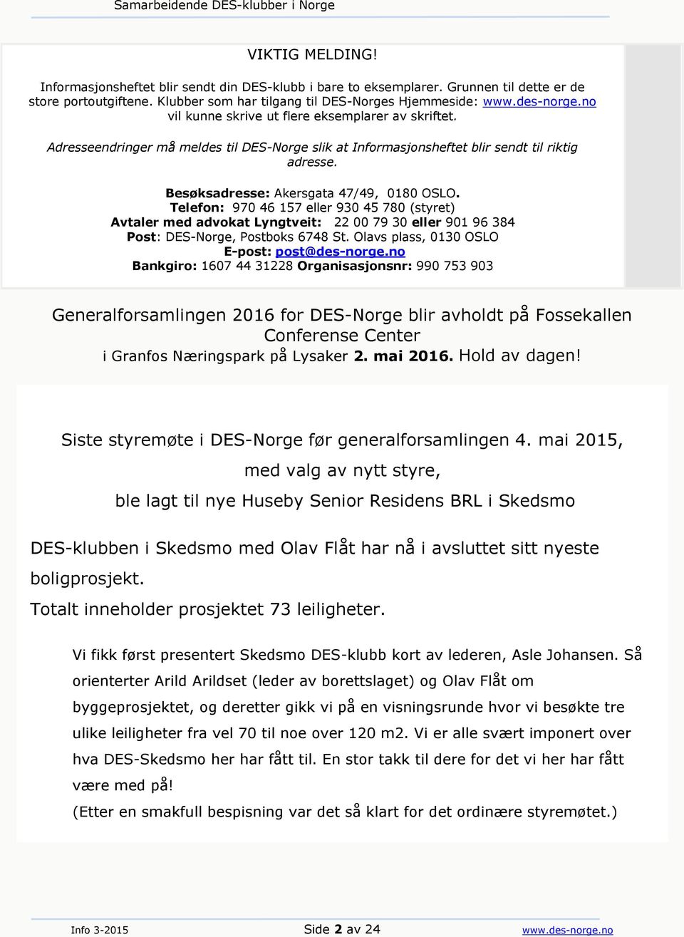 Telefon: 970 46 157 eller 930 45 780 (styret) Avtaler med advokat Lyngtveit: 22 00 79 30 eller 901 96 384 Post: DES-Norge, Postboks 6748 St. Olavs plass, 0130 OSLO E-post: post@des-norge.