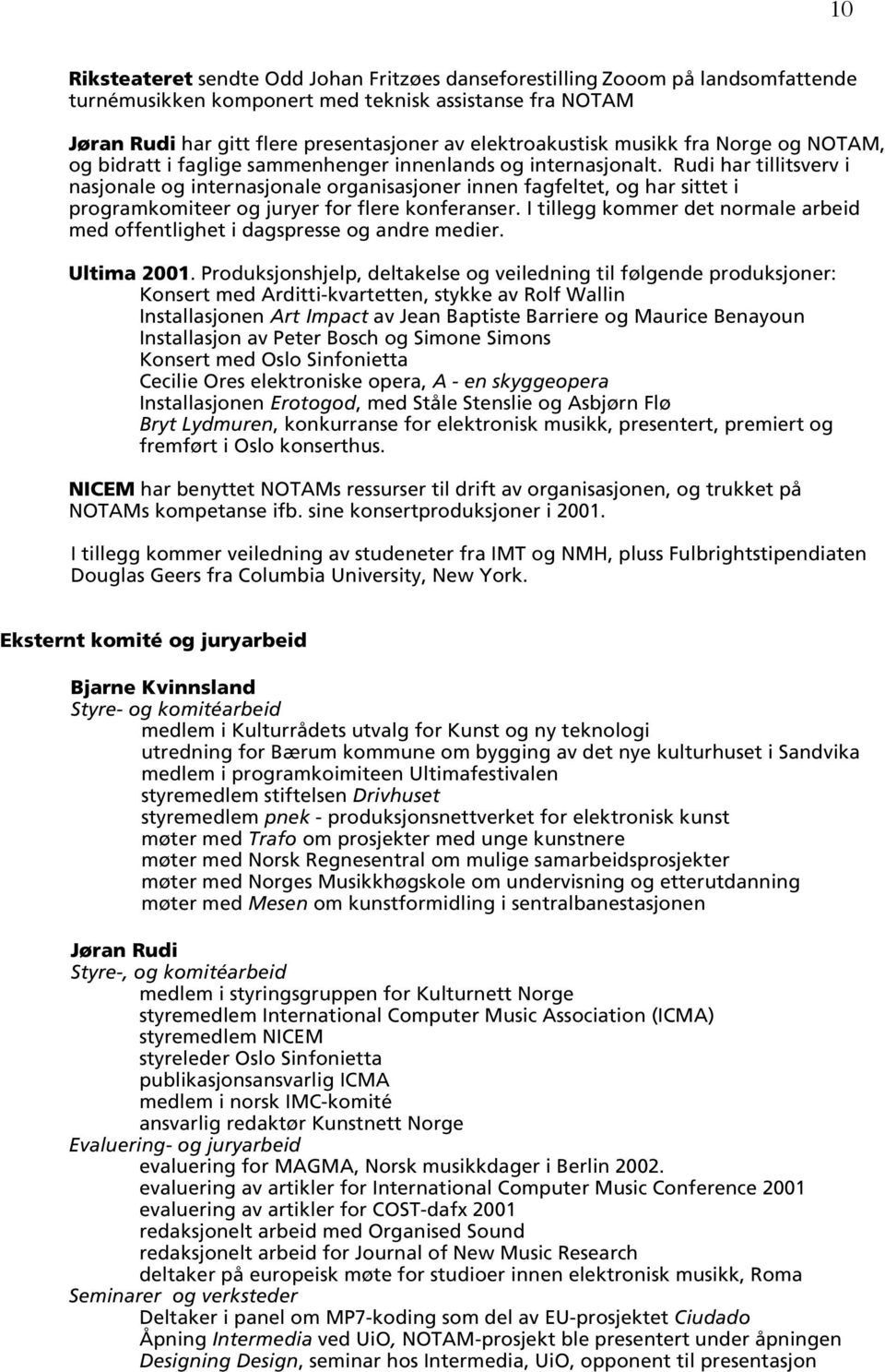 Rudi har tillitsverv i nasjonale og internasjonale organisasjoner innen fagfeltet, og har sittet i programkomiteer og juryer for flere konferanser.