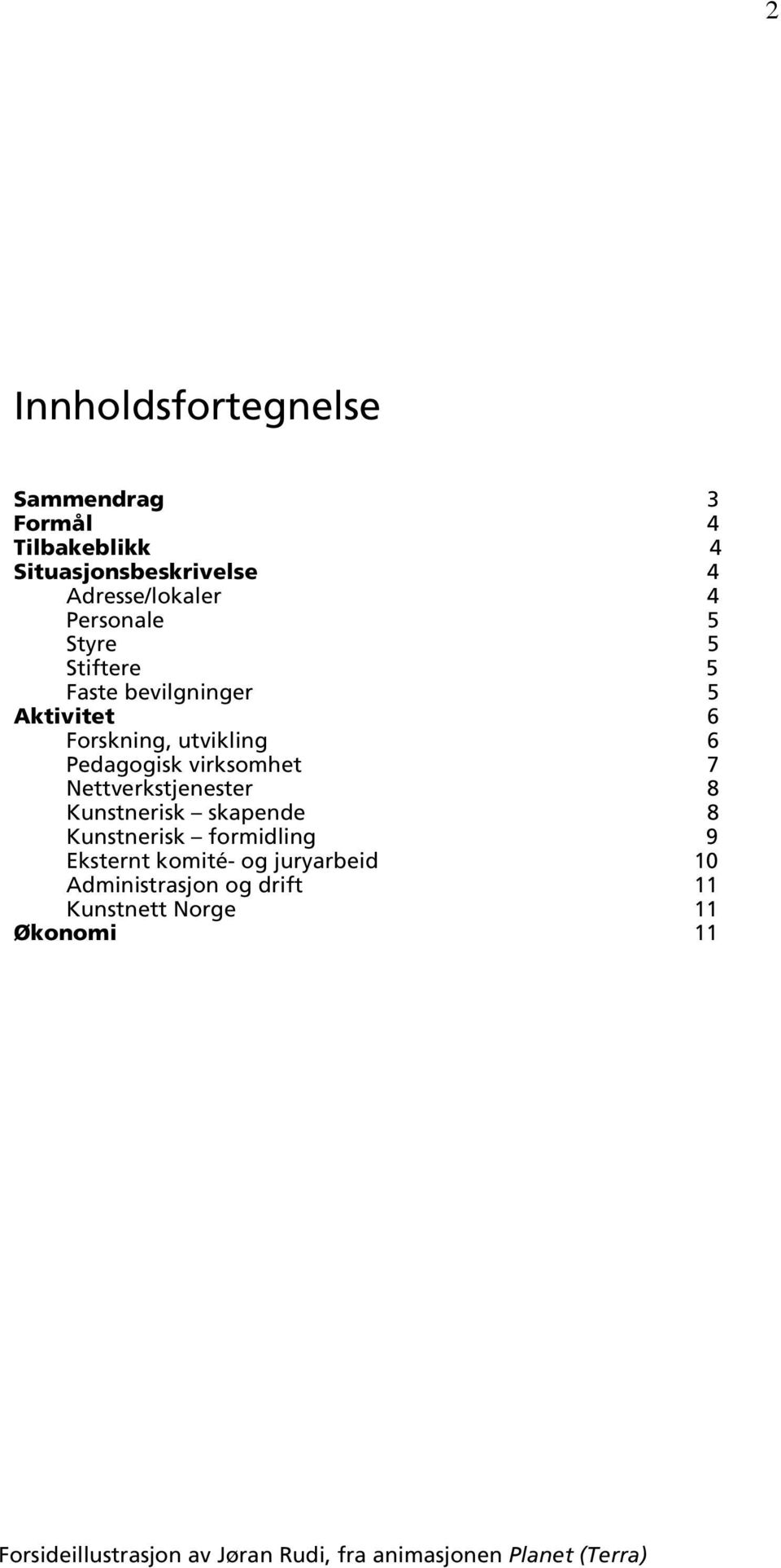 7 Nettverkstjenester 8 Kunstnerisk skapende 8 Kunstnerisk formidling 9 Eksternt komité- og juryarbeid 10