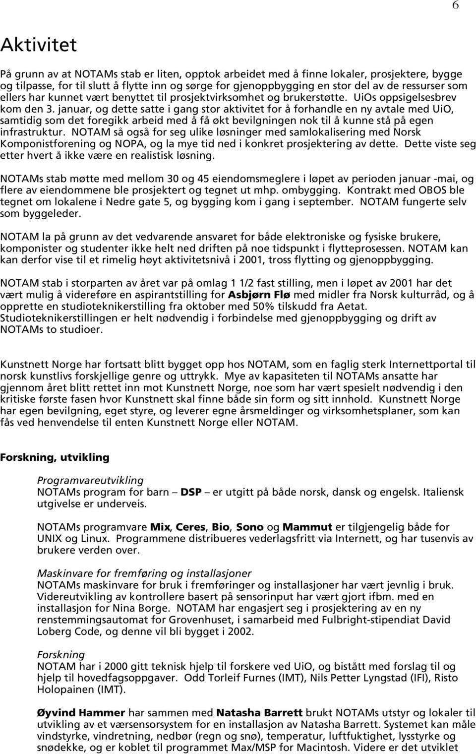 januar, og dette satte i gang stor aktivitet for å forhandle en ny avtale med UiO, samtidig som det foregikk arbeid med å få økt bevilgningen nok til å kunne stå på egen infrastruktur.