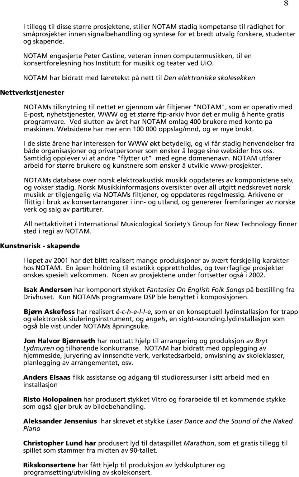 NOTAM har bidratt med læretekst på nett til Den elektroniske skolesekken Nettverkstjenester NOTAMs tilknytning til nettet er gjennom vår filtjener "NOTAM", som er operativ med E-post,