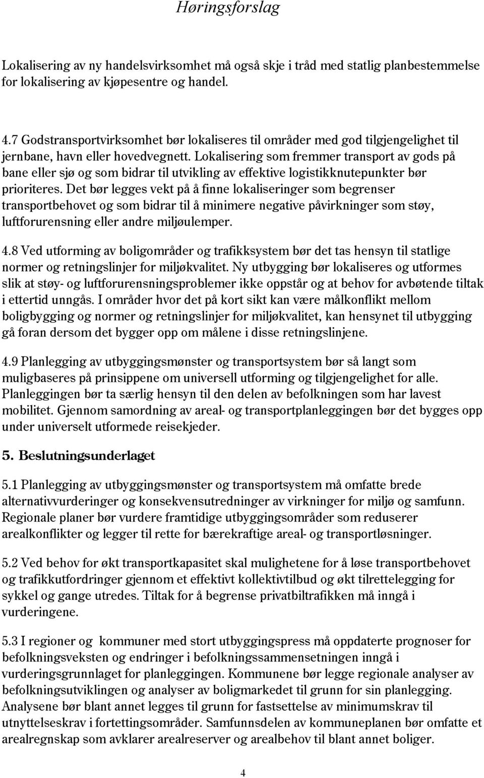 Lokalisering som fremmer transport av gods på bane eller sjø og som bidrar til utvikling av effektive logistikknutepunkter bør prioriteres.