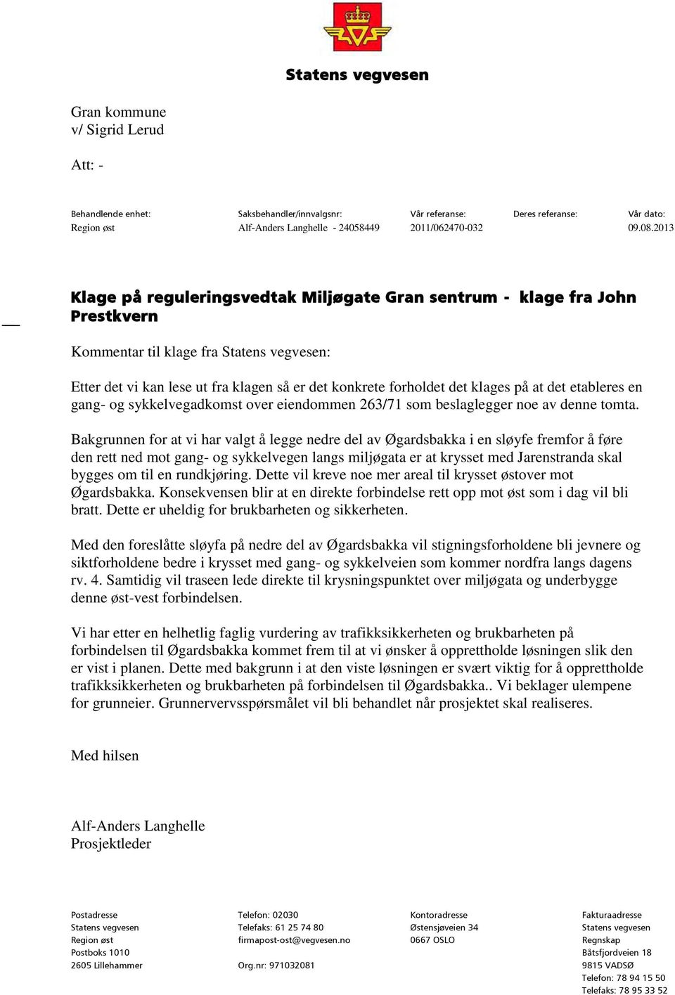 2013 Klage på reguleringsvedtak Miljøgate Gran sentrum - klage fra John Prestkvern Kommentar til klage fra Statens vegvesen: Etter det vi kan lese ut fra klagen så er det konkrete forholdet det