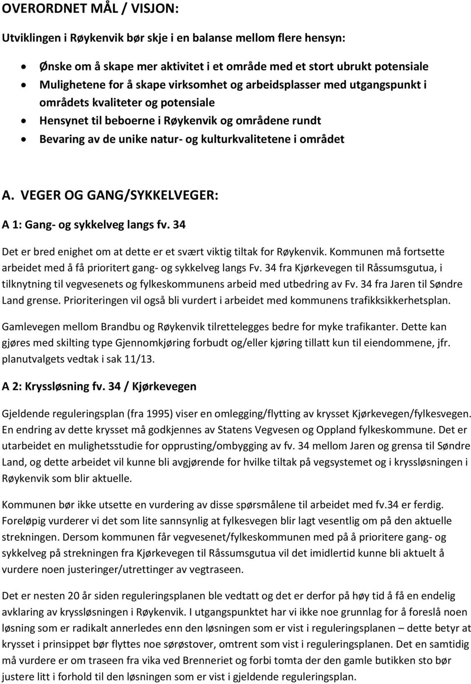 VEGER OG GANG/SYKKELVEGER: A 1: Gang- og sykkelveg langs fv. 34 Det er bred enighet om at dette er et svært viktig tiltak for Røykenvik.