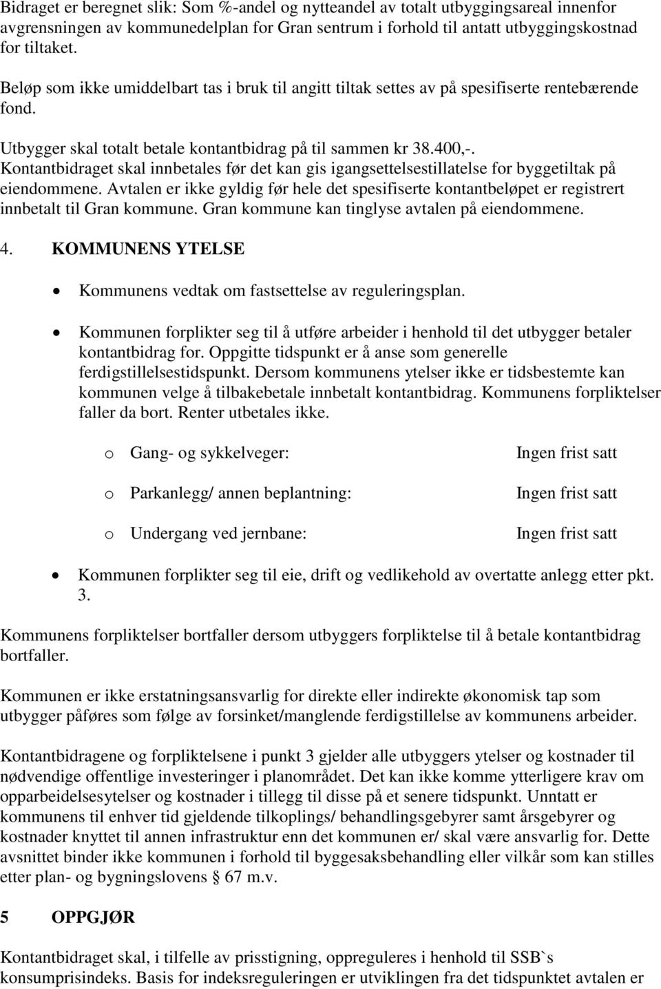 Kontantbidraget skal innbetales før det kan gis igangsettelsestillatelse for byggetiltak på eiendommene.