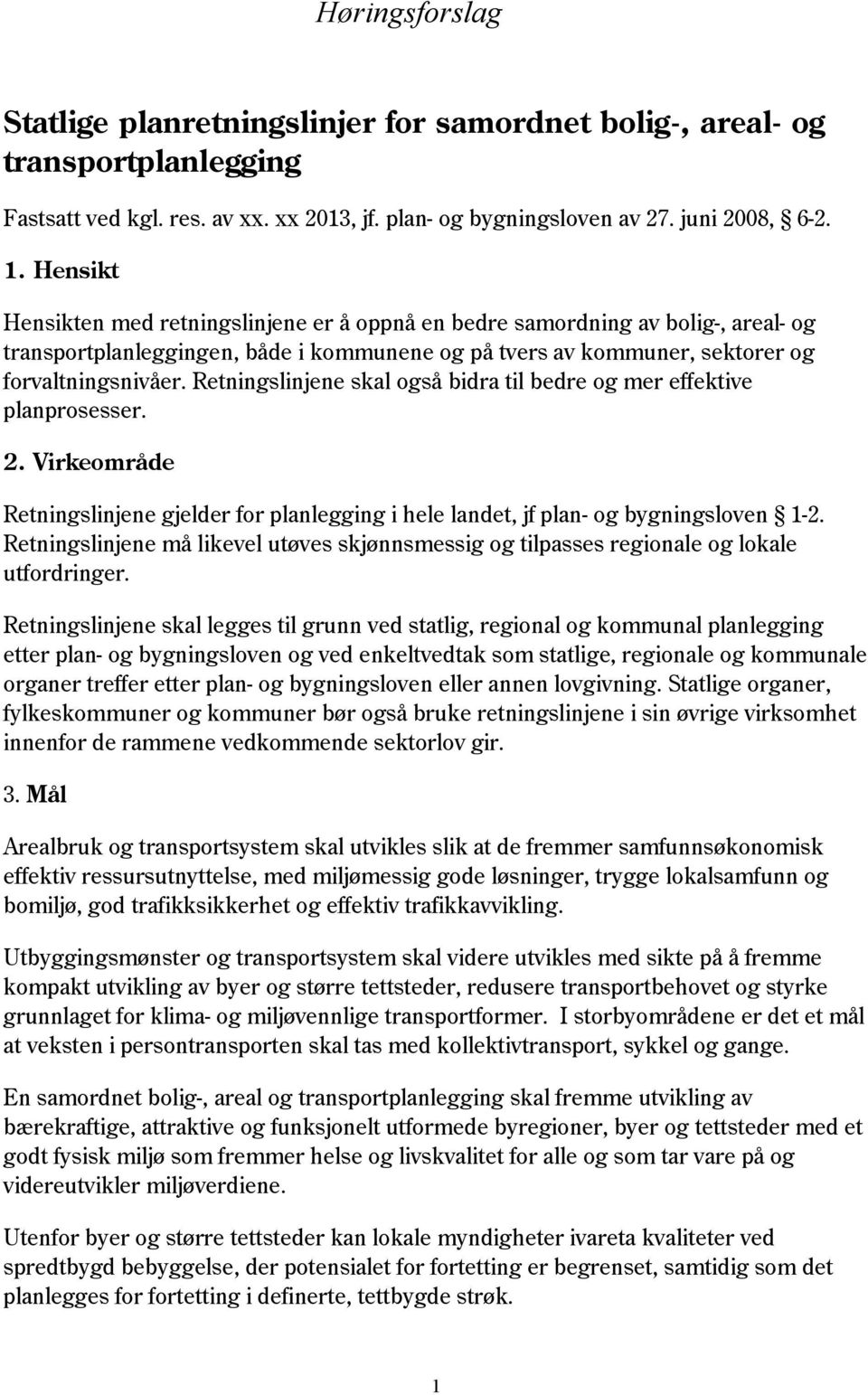 Retningslinjene skal også bidra til bedre og mer effektive planprosesser. 2. Virkeområde Retningslinjene gjelder for planlegging i hele landet, jf plan- og bygningsloven 1-2.