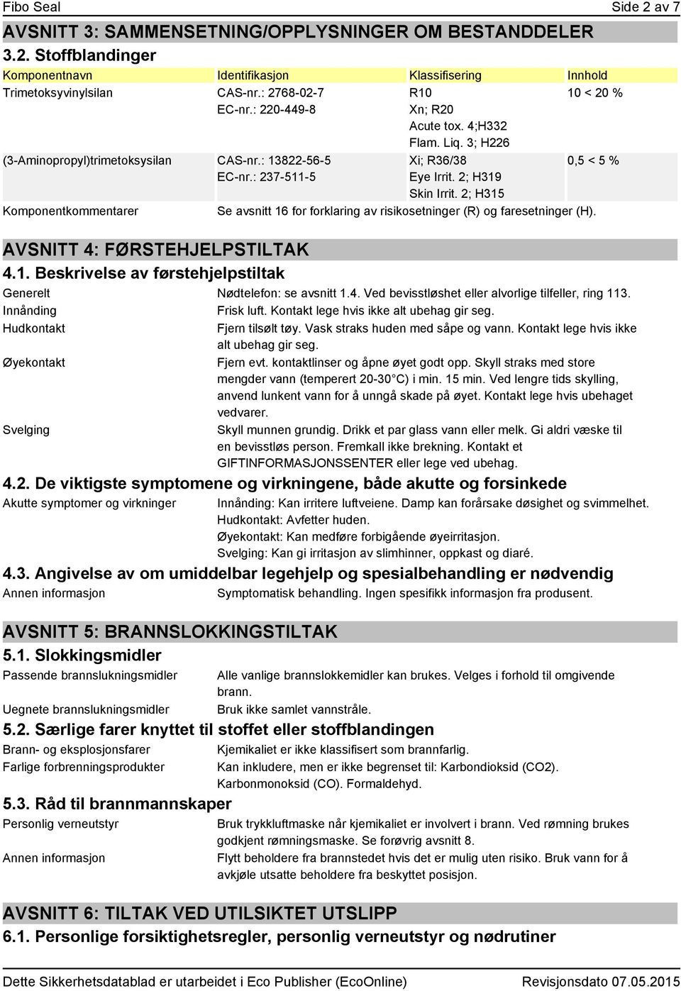 2; H315 10 < 20 % 0,5 < 5 % Se avsnitt 16 for forklaring av risikosetninger (R) og faresetninger (H). AVSNITT 4: FØRSTEHJELPSTILTAK 4.1. Beskrivelse av førstehjelpstiltak Generelt Nødtelefon: se avsnitt 1.