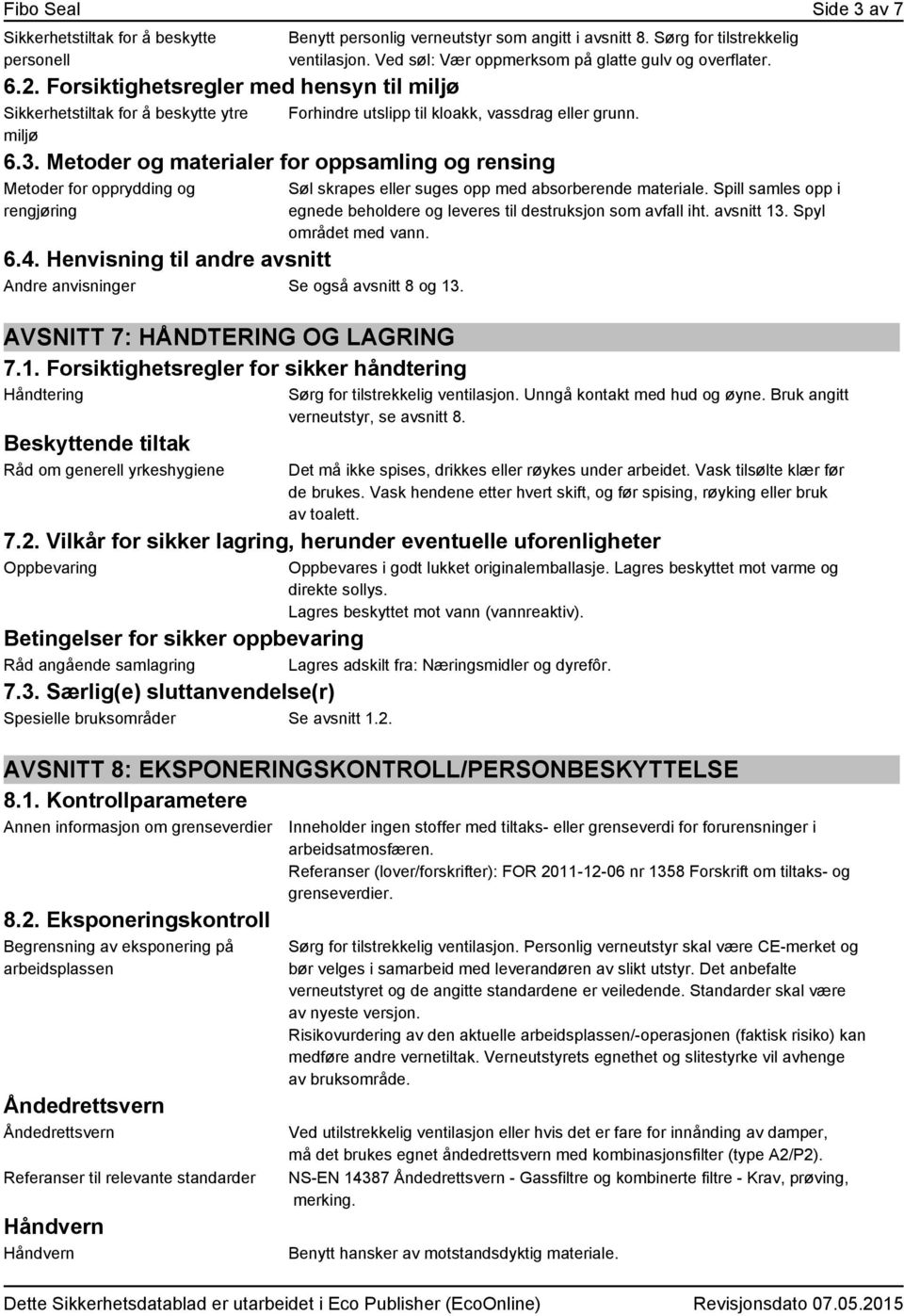 Ved søl: Vær oppmerksom på glatte gulv og overflater. Forhindre utslipp til kloakk, vassdrag eller grunn. 6.3. Metoder og materialer for oppsamling og rensing Metoder for opprydding og rengjøring 6.4.