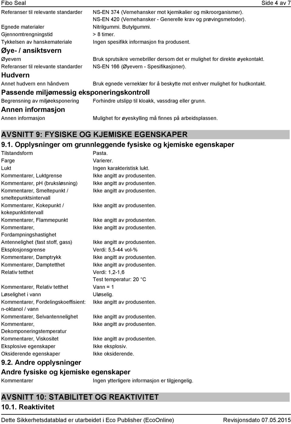 Ingen spesifikk informasjon fra produsent. Bruk sprutsikre vernebriller dersom det er mulighet for direkte øyekontakt. NS-EN 166 (Øyevern - Spesifikasjoner).