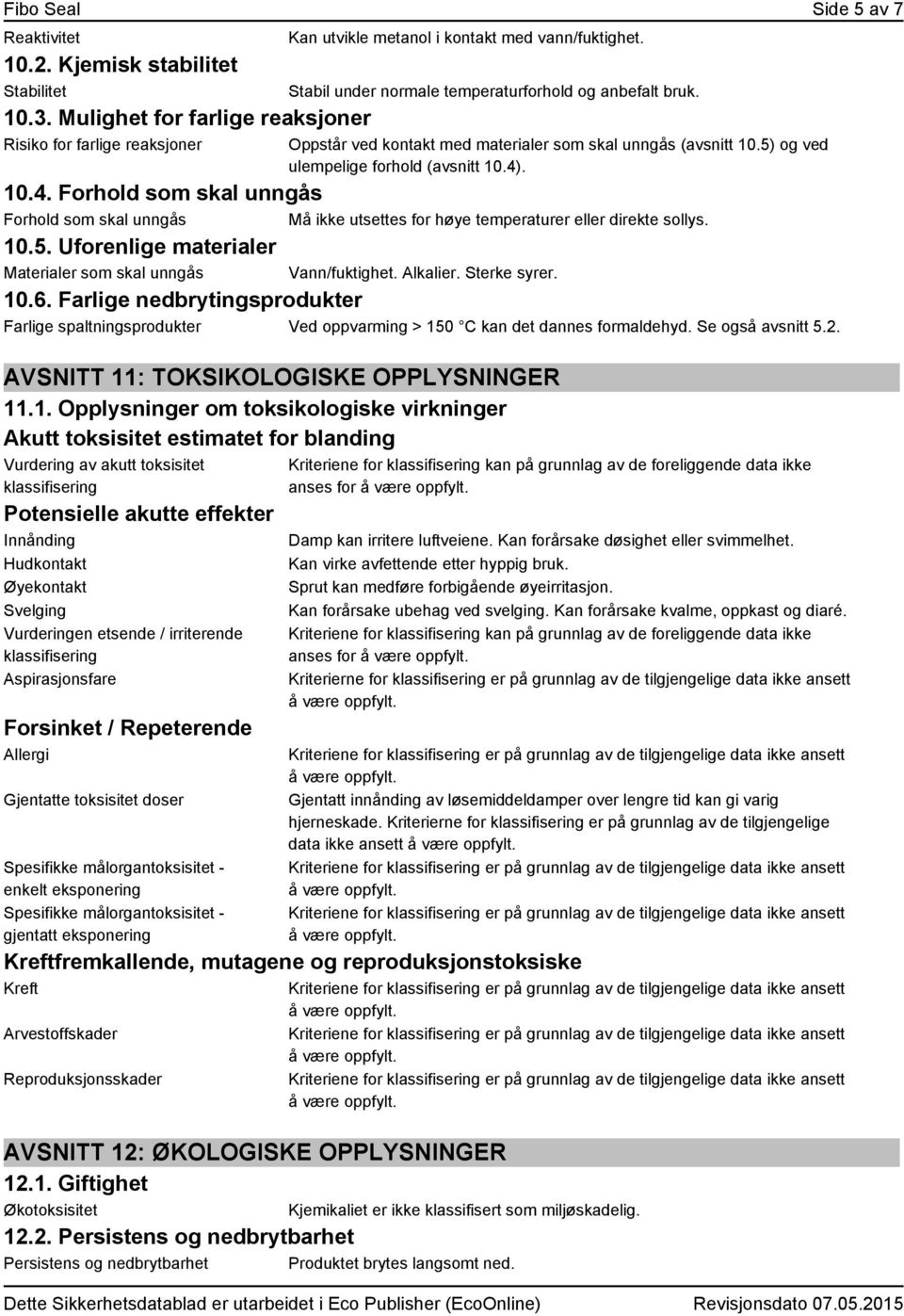 . 10.4. Forhold som skal unngås Forhold som skal unngås Må ikke utsettes for høye temperaturer eller direkte sollys. 10.5. Uforenlige materialer Materialer som skal unngås Vann/fuktighet. Alkalier.