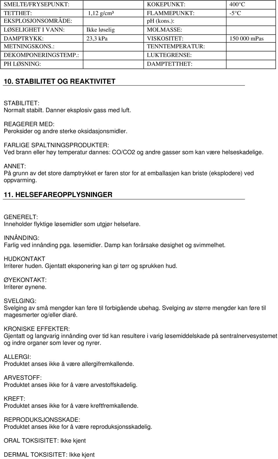 STABILITET OG REAKTIVITET STABILITET: Normalt stabilt. Danner eksplosiv gass med luft. REAGERER MED: Peroksider og andre sterke oksidasjonsmidler.