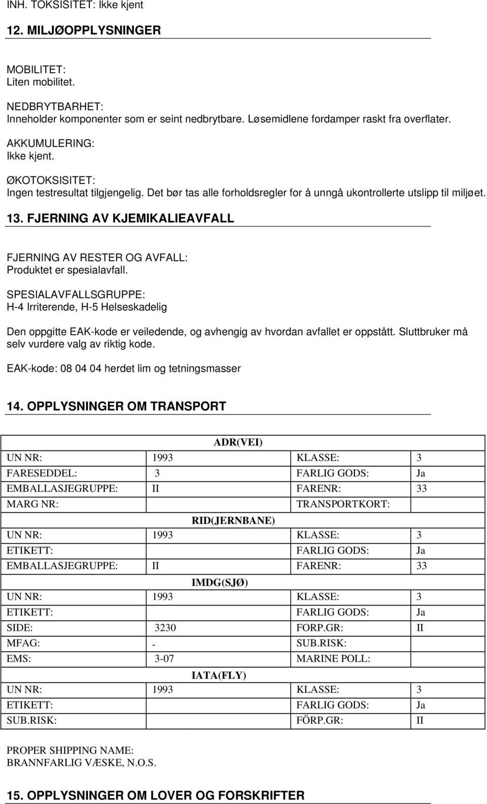 FJERNING AV KJEMIKALIEAVFALL FJERNING AV RESTER OG AVFALL: Produktet er spesialavfall.