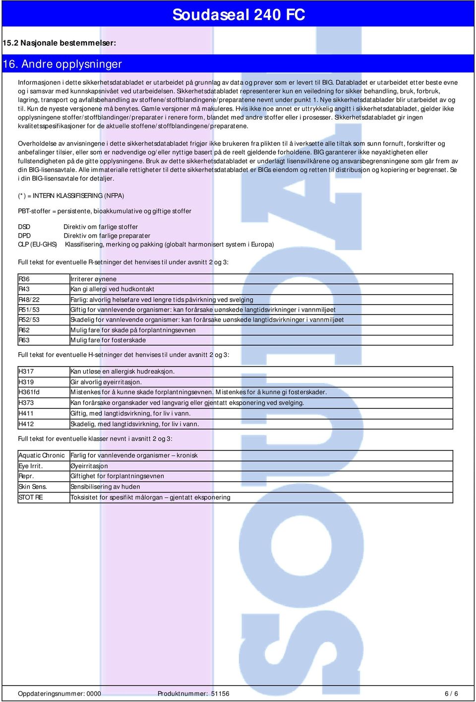 Sikkerhetsdatabladet representerer kun en veiledning for sikker behandling, bruk, forbruk, lagring, transport og avfallsbehandling av stoffene/stoffblandingene/preparatene nevnt under punkt 1.