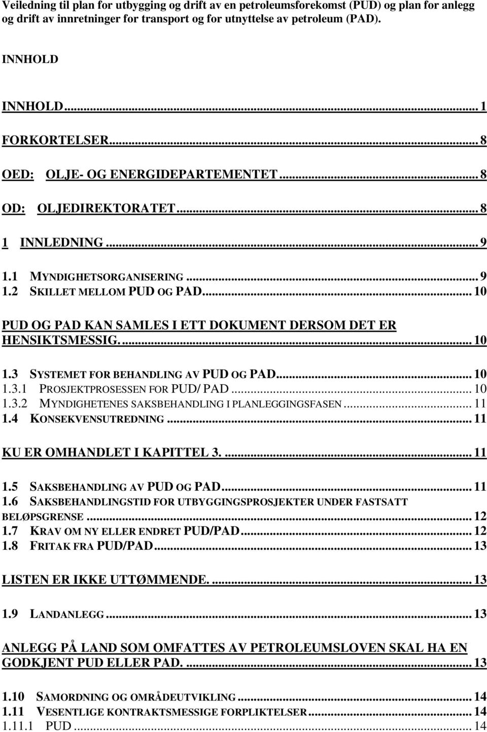 .. 10 PUD OG PAD KAN SAMLES I ETT DOKUMENT DERSOM DET ER HENSIKTSMESSIG.... 10 1.3 SYSTEMET FOR BEHANDLING AV PUD OG PAD... 10 1.3.1 PROSJEKTPROSESSEN FOR PUD/ PAD... 10 1.3.2 MYNDIGHETENES SAKSBEHANDLING I PLANLEGGINGSFASEN.