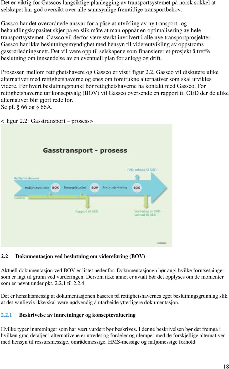 Gassco vil derfor være sterkt involvert i alle nye transportprosjekter. Gassco har ikke beslutningsmyndighet med hensyn til videreutvikling av oppstrøms gassrørledningsnett.